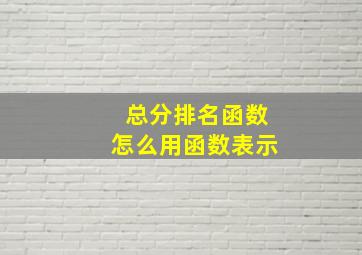 总分排名函数怎么用函数表示