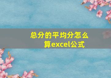 总分的平均分怎么算excel公式