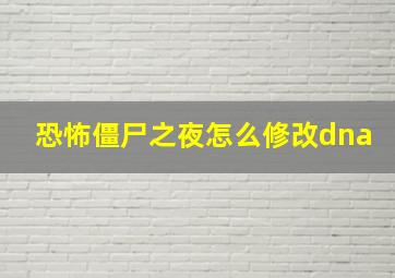 恐怖僵尸之夜怎么修改dna