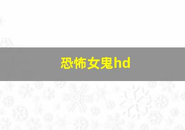 恐怖女鬼hd