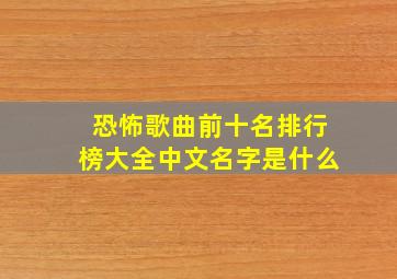 恐怖歌曲前十名排行榜大全中文名字是什么