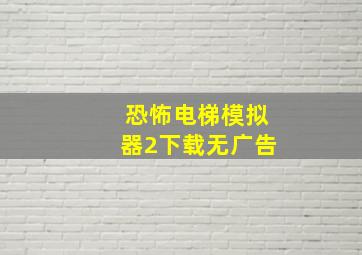 恐怖电梯模拟器2下载无广告