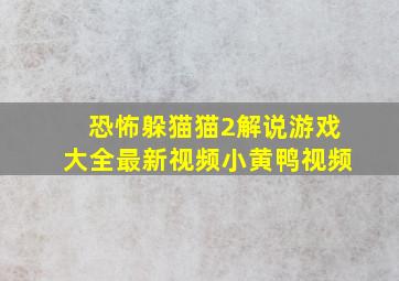 恐怖躲猫猫2解说游戏大全最新视频小黄鸭视频