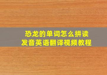 恐龙的单词怎么拼读发音英语翻译视频教程