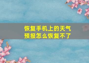 恢复手机上的天气预报怎么恢复不了