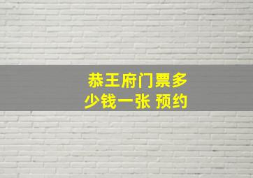 恭王府门票多少钱一张 预约