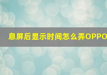 息屏后显示时间怎么弄OPPO