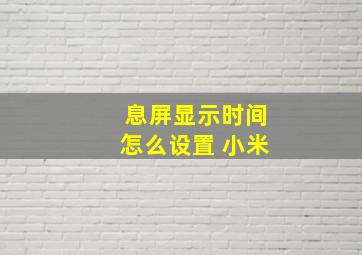 息屏显示时间怎么设置 小米