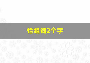 恰组词2个字