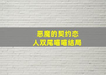 恶魔的契约恋人双尾喵喵结局