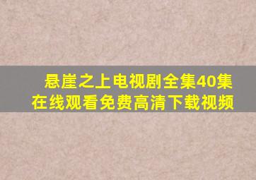 悬崖之上电视剧全集40集在线观看免费高清下载视频