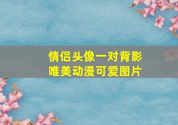 情侣头像一对背影唯美动漫可爱图片