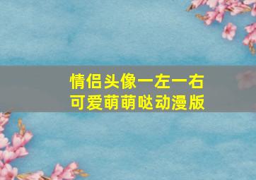 情侣头像一左一右可爱萌萌哒动漫版