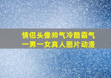 情侣头像帅气冷酷霸气一男一女真人图片动漫