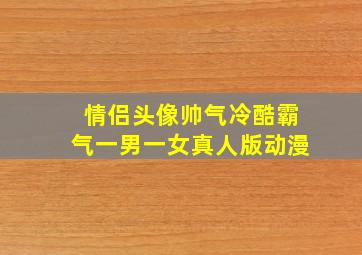 情侣头像帅气冷酷霸气一男一女真人版动漫