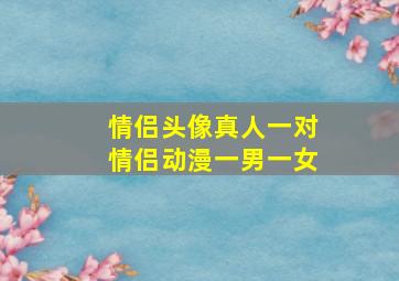 情侣头像真人一对情侣动漫一男一女