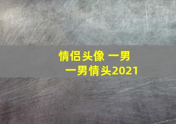 情侣头像 一男一男情头2021