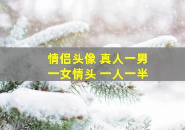 情侣头像 真人一男一女情头 一人一半