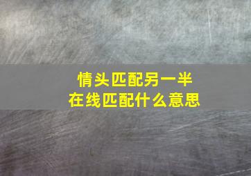 情头匹配另一半在线匹配什么意思