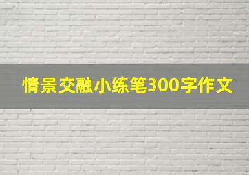 情景交融小练笔300字作文