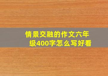 情景交融的作文六年级400字怎么写好看