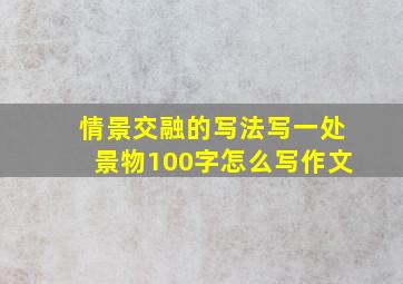 情景交融的写法写一处景物100字怎么写作文