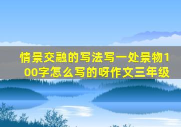 情景交融的写法写一处景物100字怎么写的呀作文三年级