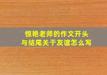 惊艳老师的作文开头与结尾关于友谊怎么写