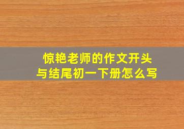 惊艳老师的作文开头与结尾初一下册怎么写