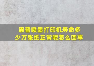 惠普喷墨打印机寿命多少万张纸正常呢怎么回事