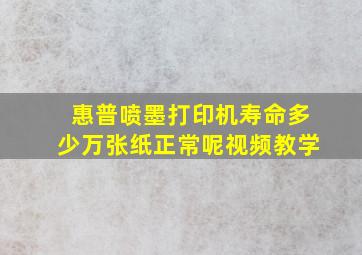 惠普喷墨打印机寿命多少万张纸正常呢视频教学