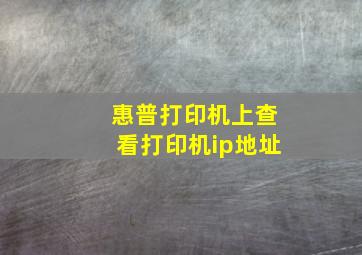 惠普打印机上查看打印机ip地址