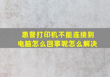 惠普打印机不能连接到电脑怎么回事呢怎么解决