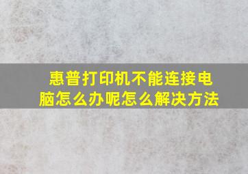 惠普打印机不能连接电脑怎么办呢怎么解决方法