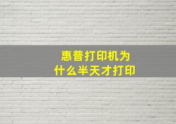 惠普打印机为什么半天才打印