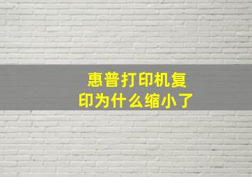 惠普打印机复印为什么缩小了