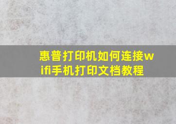 惠普打印机如何连接wifi手机打印文档教程