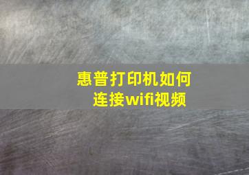 惠普打印机如何连接wifi视频