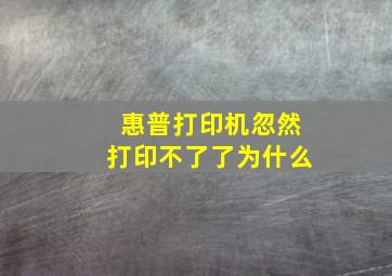 惠普打印机忽然打印不了了为什么