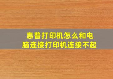 惠普打印机怎么和电脑连接打印机连接不起