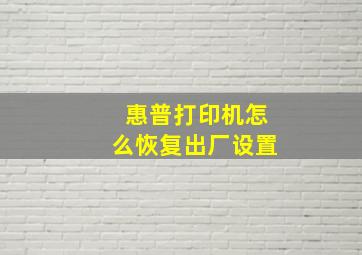 惠普打印机怎么恢复出厂设置