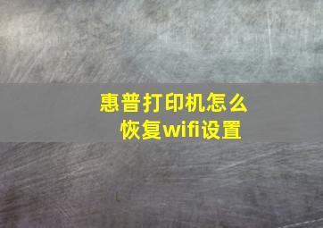 惠普打印机怎么恢复wifi设置