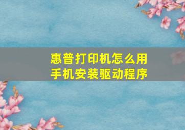 惠普打印机怎么用手机安装驱动程序