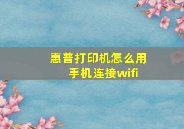 惠普打印机怎么用手机连接wifi