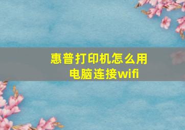 惠普打印机怎么用电脑连接wifi