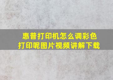 惠普打印机怎么调彩色打印呢图片视频讲解下载