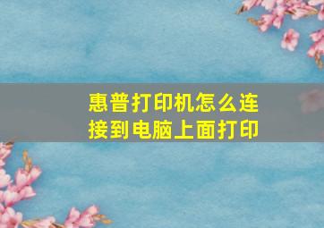 惠普打印机怎么连接到电脑上面打印