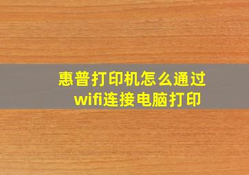 惠普打印机怎么通过wifi连接电脑打印