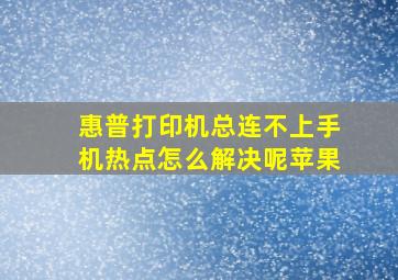 惠普打印机总连不上手机热点怎么解决呢苹果