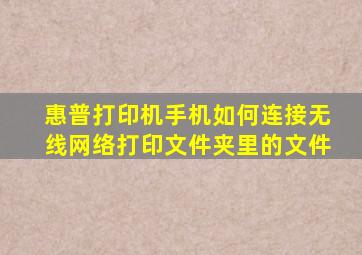 惠普打印机手机如何连接无线网络打印文件夹里的文件